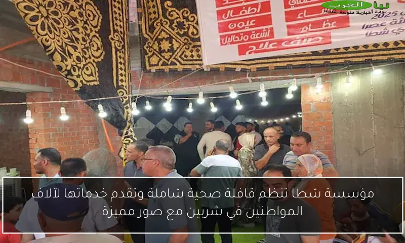 مؤسسة شطا تنظم قافلة صحية شاملة وتقدم خدماتها لآلاف المواطنين في شربين مع صور مميزة