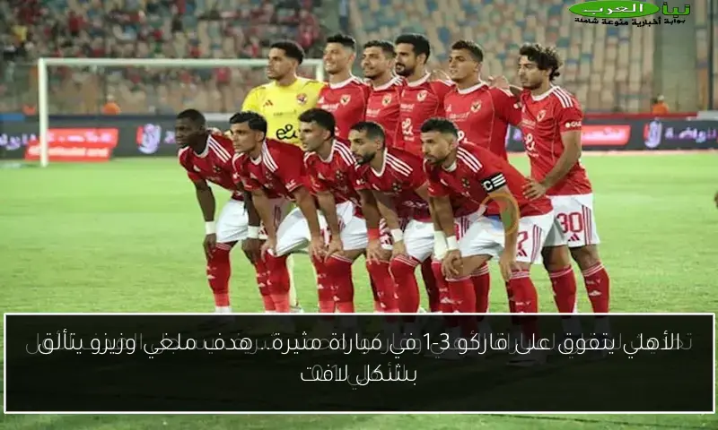 الأهلي يتفوق على فاركو 3-1 في مباراة مثيرة.. هدف ملغي وزيزو يتألق بشكل لافت