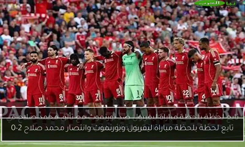 تابع لحظة بلحظة مباراة ليفربول وبورنموث وانتصار محمد صلاح 2-0