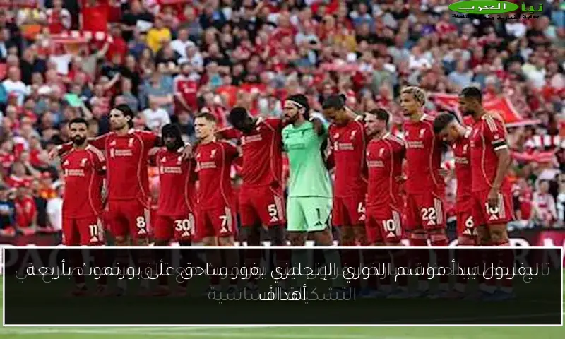 ليفربول يبدأ موسم الدوري الإنجليزي بفوز ساحق على بورنموث بأربعة أهداف
