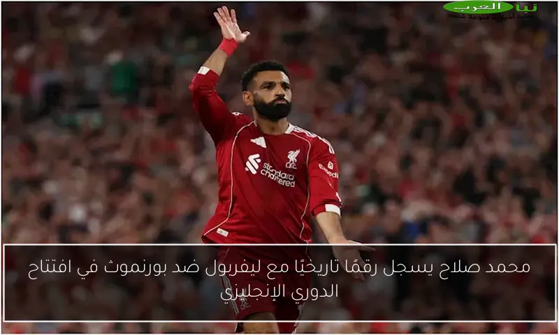 محمد صلاح يسجل رقمًا تاريخيًا مع ليفربول ضد بورنموث في افتتاح الدوري الإنجليزي