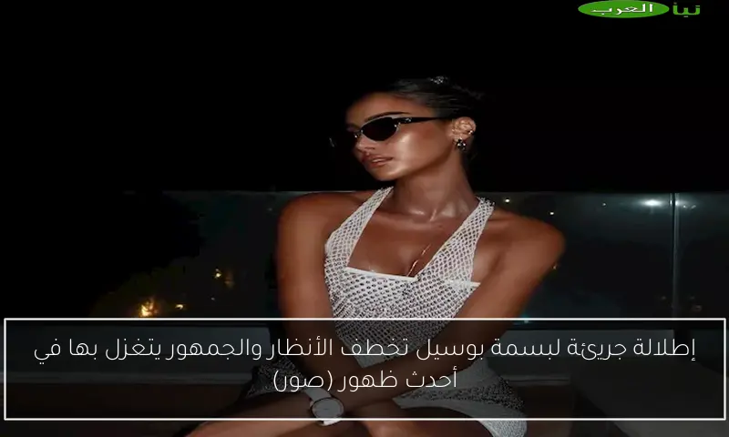 إطلالة جريئة لبسمة بوسيل تخطف الأنظار والجمهور يتغزل بها في أحدث ظهور (صور)