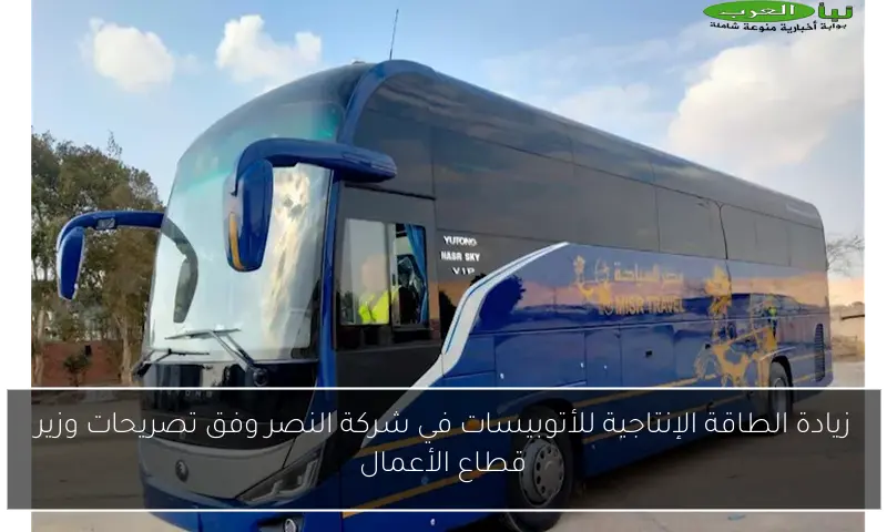 زيادة الطاقة الإنتاجية للأتوبيسات في شركة النصر وفق تصريحات وزير قطاع الأعمال