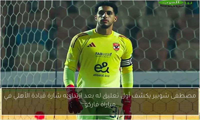 مصطفى شوبير يكشف أول تعليق له بعد ارتدائه شارة قيادة الأهلي في مباراة فاركو