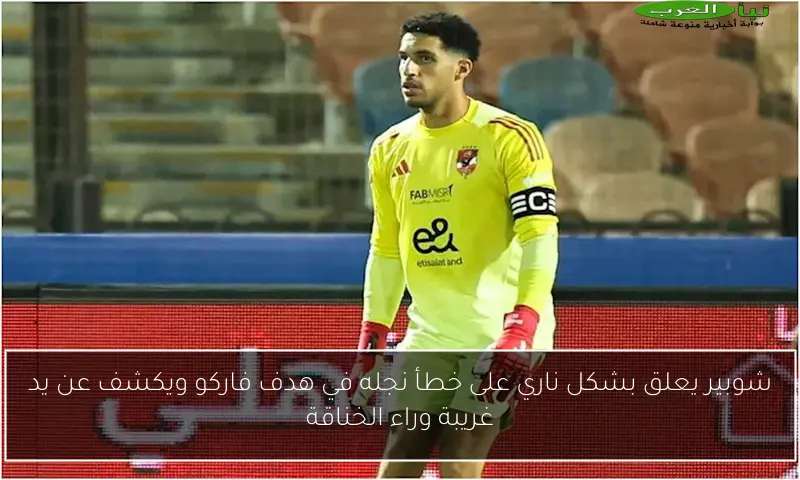 شوبير يعلق بشكل ناري على خطأ نجله في هدف فاركو ويكشف عن يد غريبة وراء الخناقة