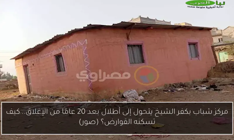 مركز شباب بكفر الشيخ يتحول إلى أطلال بعد 20 عامًا من الإغلاق.. كيف تسكنه القوارض؟ (صور)