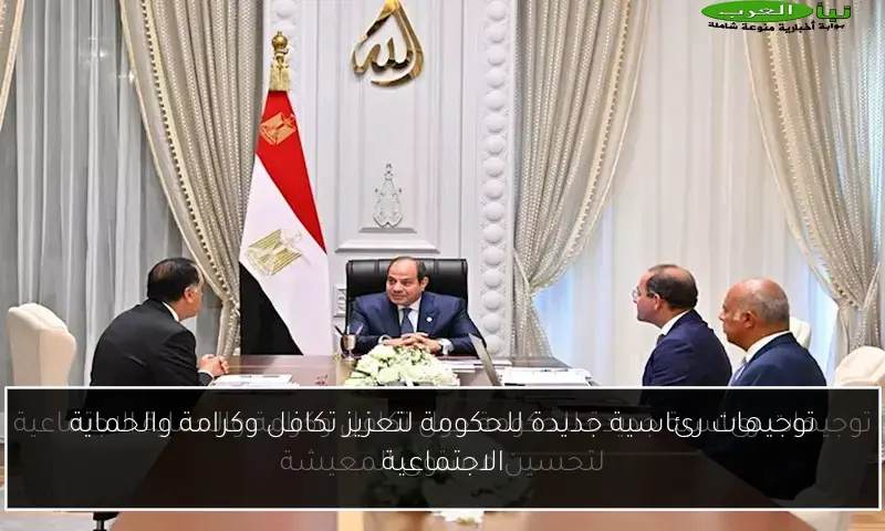 توجيهات رئاسية جديدة للحكومة لتعزيز تكافل وكرامة والحماية الاجتماعية