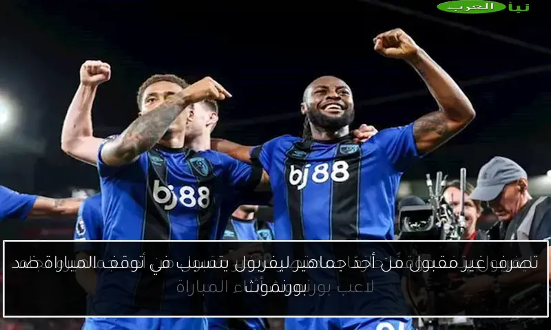 تصرف غير مقبول من أحد جماهير ليفربول يتسبب في توقف المباراة ضد بورنموث