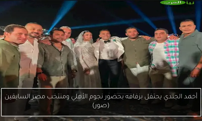 أحمد الجندي يحتفل بزفافه بحضور نجوم الأهلي ومنتخب مصر السابقين (صور)