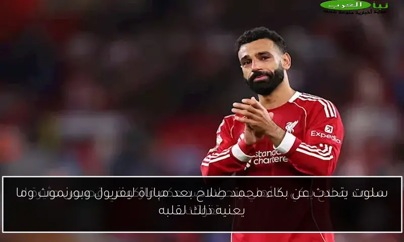 سلوت يتحدث عن بكاء محمد صلاح بعد مباراة ليفربول وبورنموث وما يعنيه ذلك لقلبه