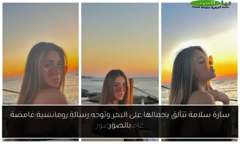 سارة سلامة تتألق بجمالها على البحر وتوجه رسالة رومانسية غامضة بالصور