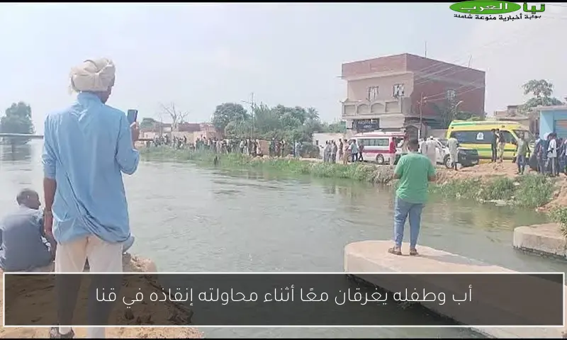 أب وطفله يغرقان معًا أثناء محاولته إنقاذه في قنا