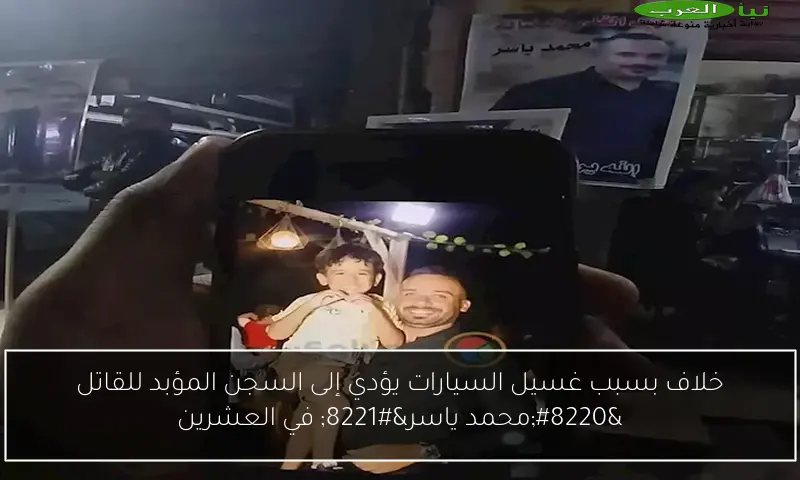 خلاف بسبب غسيل السيارات يؤدي إلى السجن المؤبد للقاتل “محمد ياسر” في العشرين