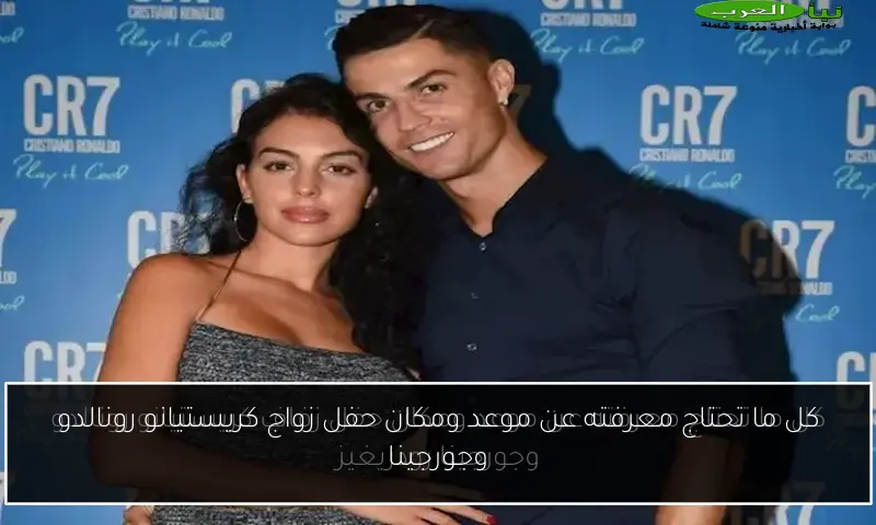 كل ما تحتاج معرفته عن موعد ومكان حفل زواج كريستيانو رونالدو وجورجينا