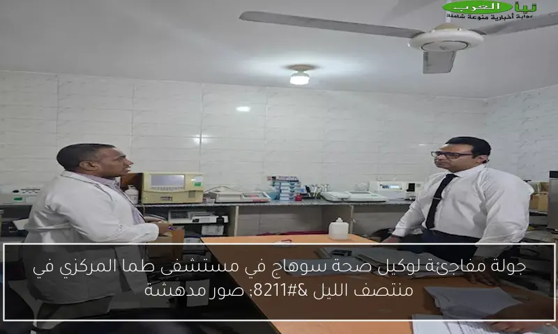 جولة مفاجئة لوكيل صحة سوهاج في مستشفى طما المركزي في منتصف الليل – صور مدهشة