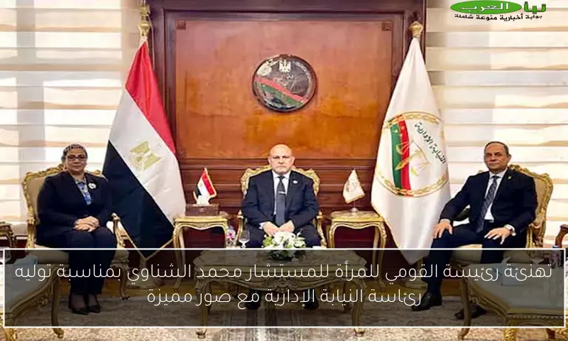 تهنئة رئيسة القومي للمرأة للمستشار محمد الشناوي بمناسبة توليه رئاسة النيابة الإدارية مع صور مميزة