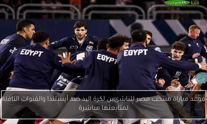 موعد مباراة منتخب مصر للناشئين لكرة اليد ضد أيسلندا والقنوات الناقلة لمتابعتها مباشرة