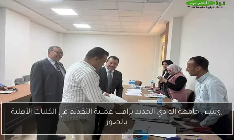 رئيس جامعة الوادي الجديد يراقب عملية التقديم في الكليات الأهلية بالصور