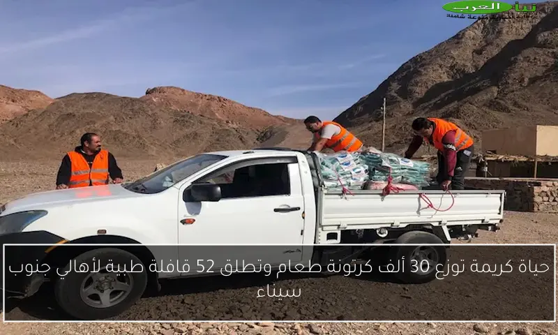 حياة كريمة توزع 30 ألف كرتونة طعام وتطلق 52 قافلة طبية لأهالي جنوب سيناء