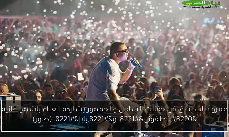 عمرو دياب يتألق في حفلات الساحل والجمهور يشاركه الغناء بأشهر أغانيه “خطفوني” و”بابا” (صور)