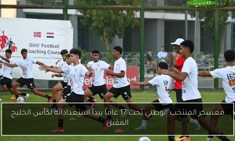 معسكر المنتخب الوطني تحت 17 عاماً يبدأ استعداداته لكأس الخليج المقبل