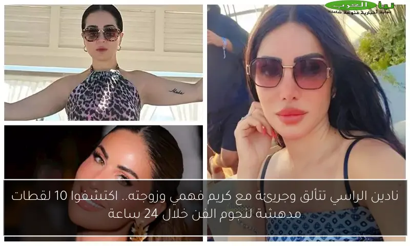 نادين الراسي تتألق وجريئة مع كريم فهمي وزوجته.. اكتشفوا 10 لقطات مدهشة لنجوم الفن خلال 24 ساعة