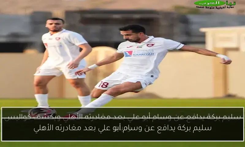 سليم بركة يدافع عن وسام أبو علي بعد مغادرته الأهلي