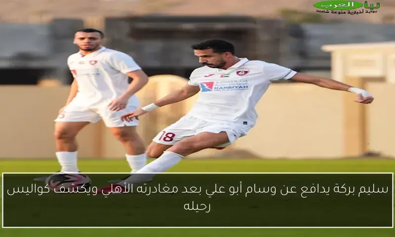 سليم بركة يدافع عن وسام أبو علي بعد مغادرته الأهلي ويكشف كواليس رحيله