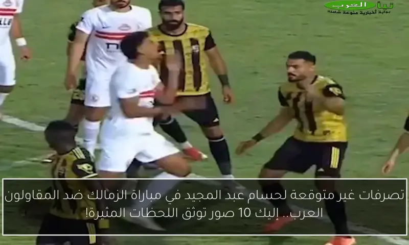تصرفات غير متوقعة لحسام عبد المجيد في مباراة الزمالك ضد المقاولون العرب.. إليك 10 صور توثق اللحظات المثيرة!