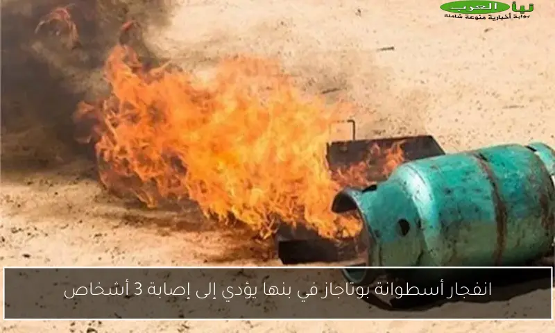 انفجار أسطوانة بوتاجاز في بنها يؤدي إلى إصابة 3 أشخاص