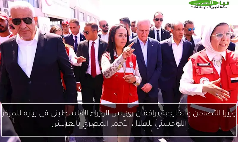 وزيرا التضامن والخارجية يرافقان رئيس الوزراء الفلسطيني في زيارة للمركز اللوجستي للهلال الأحمر المصري بالعريش