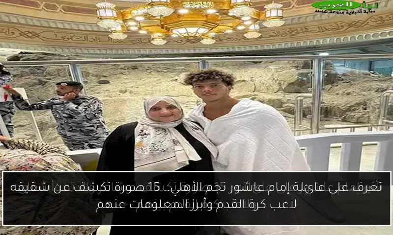 تعرف على عائلة إمام عاشور نجم الأهلي.. 15 صورة تكشف عن شقيقه لاعب كرة القدم وأبرز المعلومات عنهم