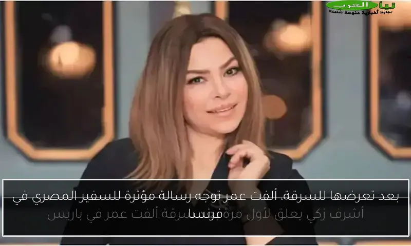 بعد تعرضها للسرقة، ألفت عمر توجه رسالة مؤثرة للسفير المصري في فرنسا