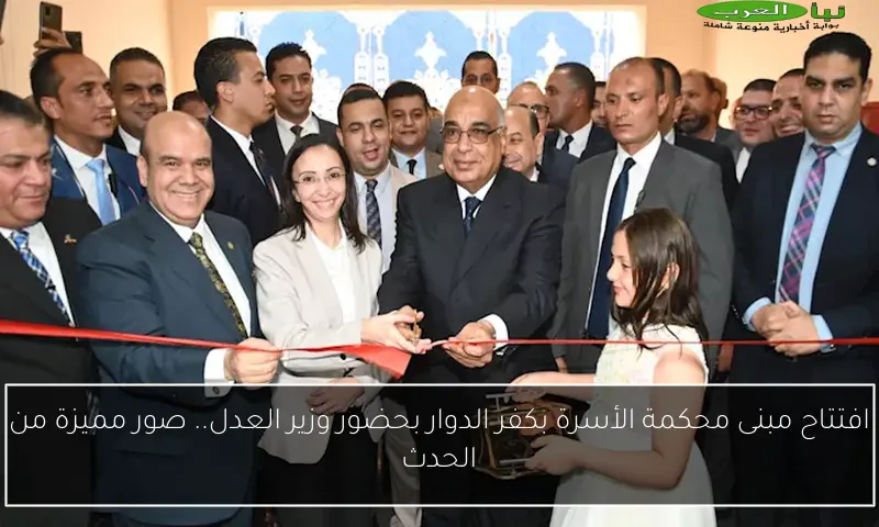 افتتاح مبنى محكمة الأسرة بكفر الدوار بحضور وزير العدل.. صور مميزة من الحدث