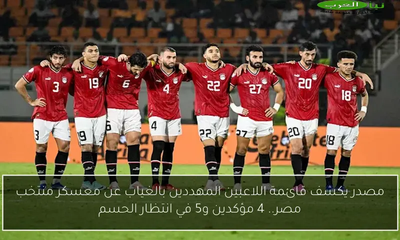 مصدر يكشف قائمة اللاعبين المهددين بالغياب عن معسكر منتخب مصر.. 4 مؤكدين و5 في انتظار الحسم