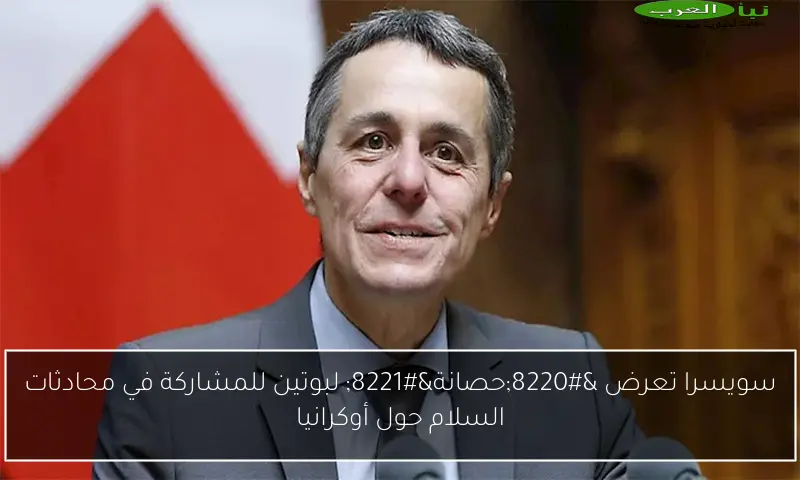 سويسرا تعرض “حصانة” لبوتين للمشاركة في محادثات السلام حول أوكرانيا