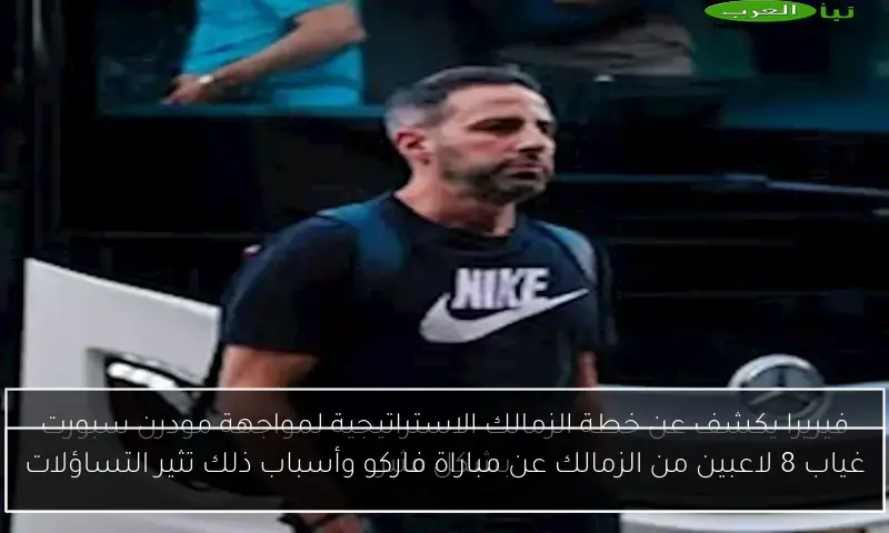 غياب 8 لاعبين من الزمالك عن مباراة فاركو وأسباب ذلك تثير التساؤلات
