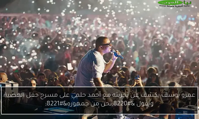 عمرو يوسف يكشف عن تجربته مع أحمد حلمي على مسرح حفل الهضبة ويقول “نحن من جمهوره”