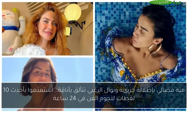 منة فضالي بإطلالة جريئة ونوال الزغبي تتألق بأناقة.. استمتعوا بأحدث 10 لقطات لنجوم الفن في 24 ساعة