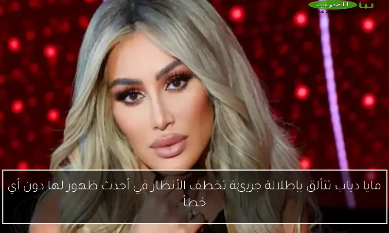 مايا دياب تتألق بإطلالة جريئة تخطف الأنظار في أحدث ظهور لها دون أي خطأ
