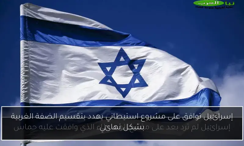 إسرائيل توافق على مشروع استيطاني يهدد بتقسيم الضفة الغربية بشكل نهائي