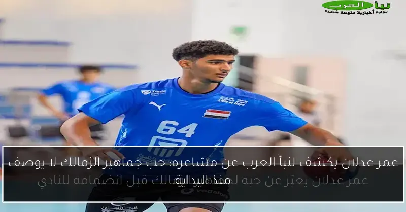 عمر عدلان يكشف لنبأ العرب عن مشاعره: حب جماهير الزمالك لا يوصف منذ البداية