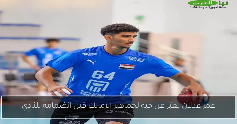عمر عدلان يعبّر عن حبه لجماهير الزمالك قبل انضمامه للنادي