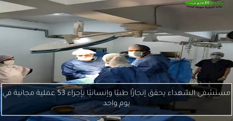 مستشفى الشهداء يحقق إنجازًا طبيًا وإنسانيًا بإجراء 53 عملية مجانية في يوم واحد