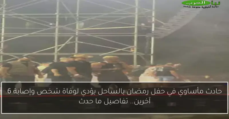 حادث مأساوي في حفل رمضان بالساحل يؤدي لوفاة شخص وإصابة 6 آخرين.. تفاصيل ما حدث
