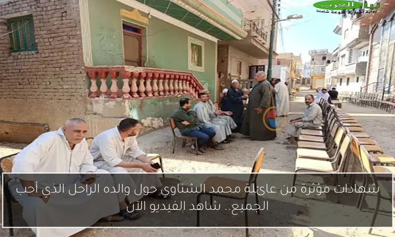 شهادات مؤثرة من عائلة محمد الشناوي حول والده الراحل الذي أحب الجميع.. شاهد الفيديو الآن