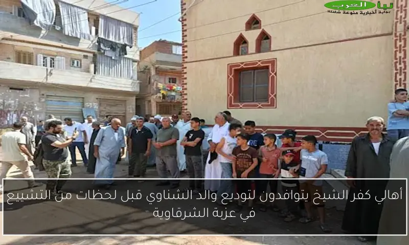 أهالي كفر الشيخ يتوافدون لتوديع والد الشناوي قبل لحظات من التشييع في عزبة الشرقاوية