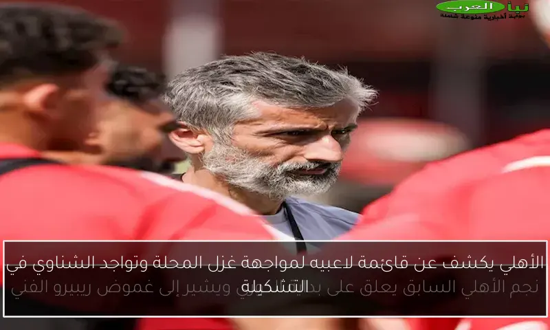 الأهلي يكشف عن قائمة لاعبيه لمواجهة غزل المحلة وتواجد الشناوي في التشكيلة
