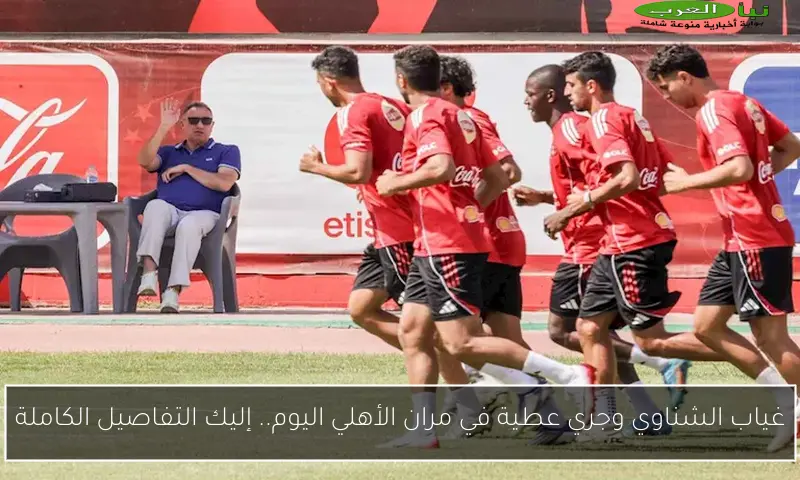 غياب الشناوي وجري عطية في مران الأهلي اليوم.. إليك التفاصيل الكاملة