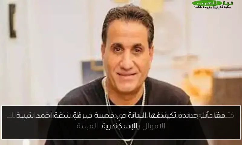 مفاجآت جديدة تكشفها النيابة في قضية سرقة شقة أحمد شيبة بالإسكندرية